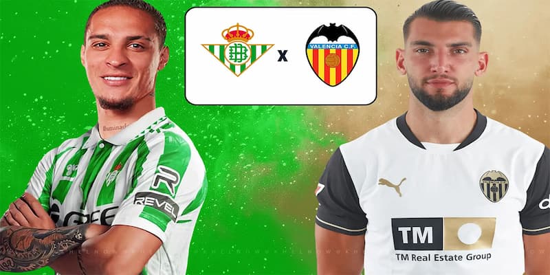 Betis vs Valencia Betis vs Valencia tỷ lệ cá cược
