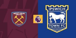 Ipswich Town vs West Ham United phong độ