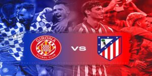 Girona vs Atletico Madrid phong độ